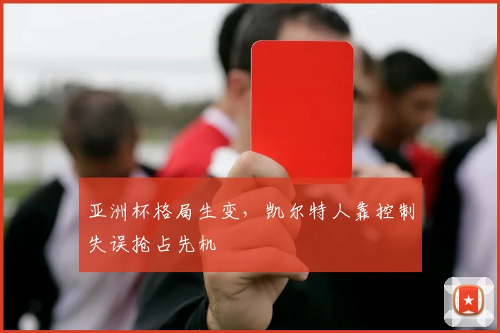 亚洲杯格局生变，凯尔特人靠控制失误抢占先机