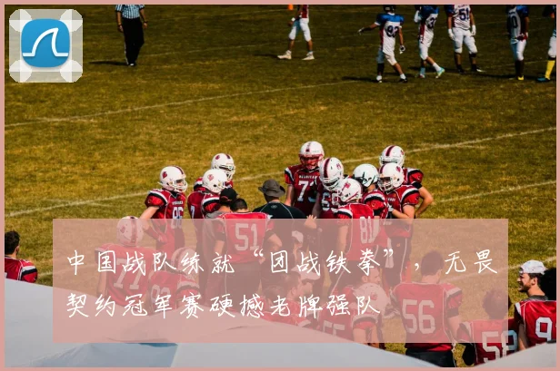 中国战队练就“团战铁拳”，无畏契约冠军赛硬撼老牌强队