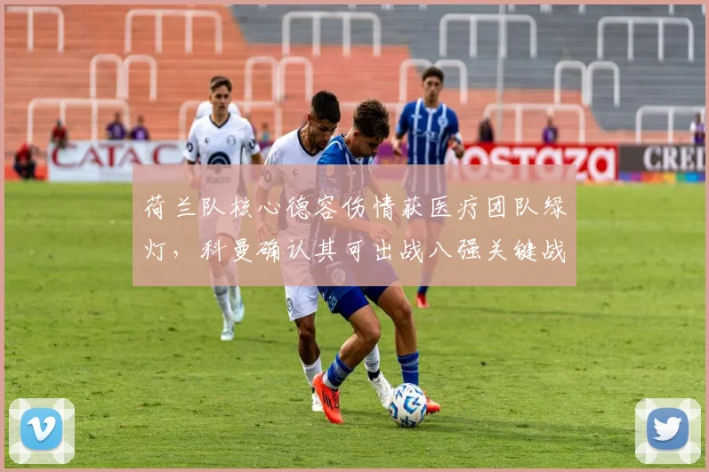 荷兰队核心德容伤情获医疗团队绿灯，科曼确认其可出战八强关键战